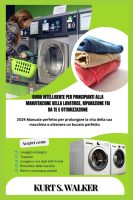 Kurt S. Walker – GUIDA INTELLIGENTE PER PRINCIPIANTI ALLA MANUTENZIONE DELLA LAVATRICE, RIPARAZIONE FAI DA TE E OTTIMIZZAZIONE 2024 Manuale perfetto per prolungare la tua macchina e ottenere un bucato perfetto (2024)