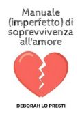 Deborah Lo Presti - Manuale (imperfetto) di sopravvivenza all'amore (2025)