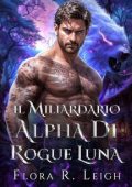 Flora R. Leigh - Club dei miliardari mutaforma Vol. 3. Il miliardario Alpha di Rogue Luna (2025)