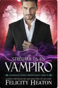 Felicity Heaton – Compagni Eterni Predestinati Vol. 21. Stregata da un Vampiro (2025) Felicity Heaton – Compagni Eterni Predestinati Vol. 21. Stregata da un Vampiro (2025)
