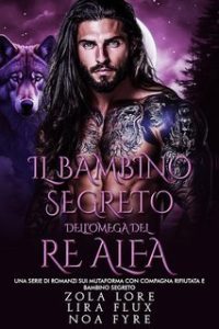 Zola Lore, Lira Flux, Noa Fyre – I Re Alfa Proibiti Vol. 32. Il Bambino Segreto dell’Omega del Re Alfa (2025)