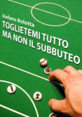Stefano Bolotta - Toglietemi tutto ma non il Subbuteo (2015)