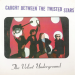 img The Velvet Underground - Caught Between the Twisted Stars - 1966-1993 [Bootleg Box] (2000) FLAC
