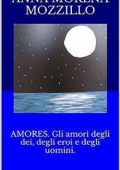 Anna Morena Mozzillo - Amores. Gli amori degli dei, degli eroi e degli uomini (2017)