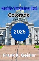 Frank K. Geisler – Guida turistica del Colorado 2025 Il tuo compagno per tutto l’anno per fughe in montagna, gite culturali di un giorno e percorsi panoramici nel cuore dell’Ovest americano (2025) PDF