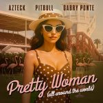 img Azteck, Pitbull & Gabry Ponte - Pretty Woman (All Around The World) [singolo] (2025) .mp3 -