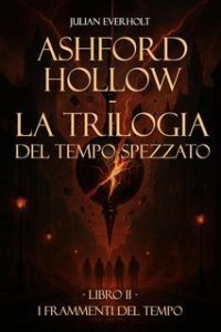 Julian Everholt – La Trilogia del Tempo Spezzato Vol. 2. Frammenti del Tempo (2025) Julian Everholt – La Trilogia del Tempo Spezzato Vol. 2. Frammenti del Tempo (2025)