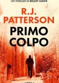 R.J. Patterson - Un Thriller di Brady Hawk Vol. 1. Primo Colpo (2025)