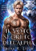 Flora R. Leigh - Forsaken Bond Vol. 6. Il voto segreto dell'Alpha (2025)