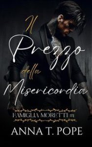 Anna T. Pope – Famiglia Moretti Vol. 1. Il Prezzo della Misericordia (2025)