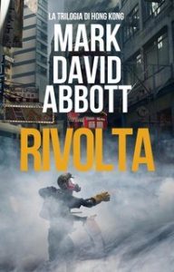 Mark David Abbott – La Trilogia di Hong Kong Vol. 1. Rivolta (2025) Mark David Abbott – La Trilogia di Hong Kong Vol. 1. Rivolta (2025)