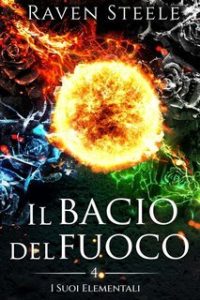 Raven Steele – I suoi Elementali Vol. 4. Il bacio del fuoco (2025) Raven Steele – I suoi Elementali Vol. 4. Il bacio del fuoco (2025)