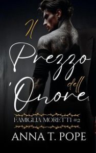 Anna T. Pope – Famiglia Moretti Vol. 2. Il Prezzo dell ‘Onore (2025)