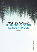 Matteo Caccia - Il silenzio coprì le sue tracce (2017)