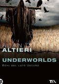 Alan D. Altieri - Underworlds. Echi dal Lato oscuro. Tutti i Racconti (2011)