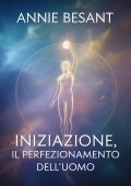 Annie Besant - Iniziazione. Il perfezionamento dell'uomo (2025)