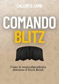 Callum S. Lamb - Comando Blitz. Come la tossicodipendenza distrusse il Terzo Reich (2025)