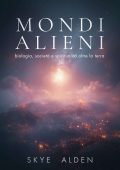 Skye Alden - Mondi alieni. Biologia, società e spiritualità oltre la Terra (2025)