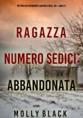 Molly Black - Ragazza Numero Sedici: Abbandonata (Maya Gray Libro 17) (2025)
