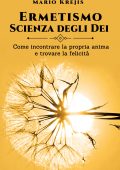 Mario Krejis - Ermetismo, scienza degli dei. Come incontrare la propria animae trovare la felicità (2025)