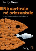 Rodrigo Nunes - Né verticale né orizzontale. Una teoria dell'organizzazione politica (2025)