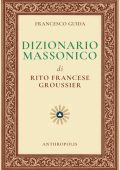 Francesco Guida - Dizionario Massonico di Rito Francese Groussier (2025)
