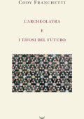 Cody Franchetti - L'archeolatra e i tifosi del futuro (2025)