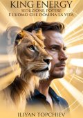 Iliyan Topchiev - King Energy. Seduzione, Potere e l’Uomo che Domina la Vita (2025)