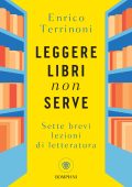 Enrico Terrinoni - Leggere libri non serve. Sette brevi lezioni di letteratura (2025)