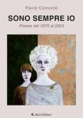 Paola Camorali - Sono sempre io. Poesie dal 1975 al 2024 (2025)