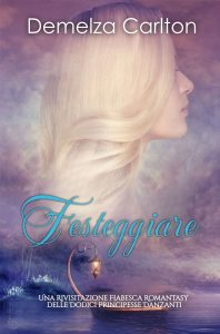 Demelza Carlton – Festeggiare. Una Rivisitazione Fiabesca Romantasy delle Dodici Principesse Danzanti (2025)
