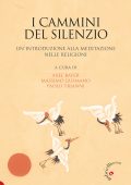 Axel Bayer, Massimo Gusmano, Paolo Trianni - I cammini del silenzio. Un’introduzione alla meditazione nelle religioni (2025)