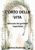 Andrzej Budzinski - L'orto della vita. Manuale del genitore imperfetto (2025)