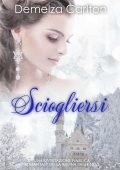 Demelza Carlton - Sciogliersi. Una Rivisitazione Fiabesca Romantasy della Regina delle Nevi (2025)
