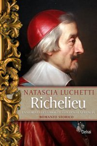 Natascia Luchetti – Richelieu. La storia dell’uomo che governò la Francia (2025)