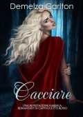 Demelza Carlton - Cacciare. Una Rivisitazione Fiabesca Romantasy di Cappuccetto Rosso (2025)