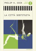Philip K. Dick - La città sostituita (2025)