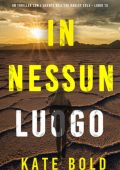 Kate Bold - In Nessun Luogo (Harley Cole Libro 13) (2025)
