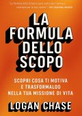 Logan Chase - La formula dello scopo. Scopri cosa ti motiva e trasformalo nella tua missione di vita (2025)