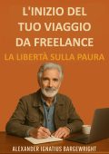 Alexander Ignatius Bargewright - L'inizio del tuo viaggio da freelance. La libertà sulla paura (2025)