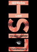 Gordon Lish - Volevo essere stupefacente (2025)