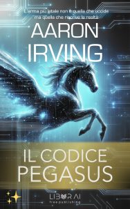 Aaron Irving – Il Codice Pegasus. L’arma più letale non è quella che uccide ma quella che riscrive la realtà (2025)