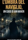 Joachim Noir - L'ombra del Naviglio, un caso di Ian Haiver (2025)
