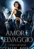 Callie Rose - I Lupi Oscuri Vol. 4. Amore Selvaggio (2025)