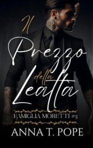 Anna T. Pope – Famiglia Moretti Vol. 3. Il Prezzo della Lealtà (2025)