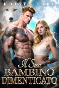 Krista Lark – Legame Rifiutato Saga Vol. 2. Il Suo Bambino Dimenticato (2025) Krista Lark – Legame Rifiutato Saga Vol. 2. Il Suo Bambino Dimenticato (2025)