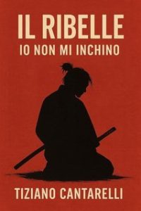 Tiziano Cantarelli – Il Ribelle. Io non mi inchino (2025) Tiziano Cantarelli – Il Ribelle. Io non mi inchino (2025)