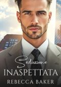 Rebecca Baker - Romanzi rosa miliardari Vol. 10. Seduzione Inaspettata (2025)