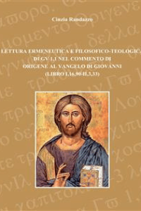Cinzia Randazzo – Lettura ermeneutica e filosofico-teologica di GV 1,1 nel commento di Origene al Vangelo di Giovanni (2015)