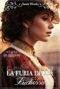 Sarah Worth – Gli Scandali di Londra Vol. 1. La furia della duchessa (2025) Sarah Worth – Gli Scandali di Londra Vol. 1. La furia della duchessa (2025)